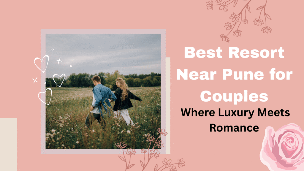 Best Resort Near Pune for Couples Where Luxury Meets Romance