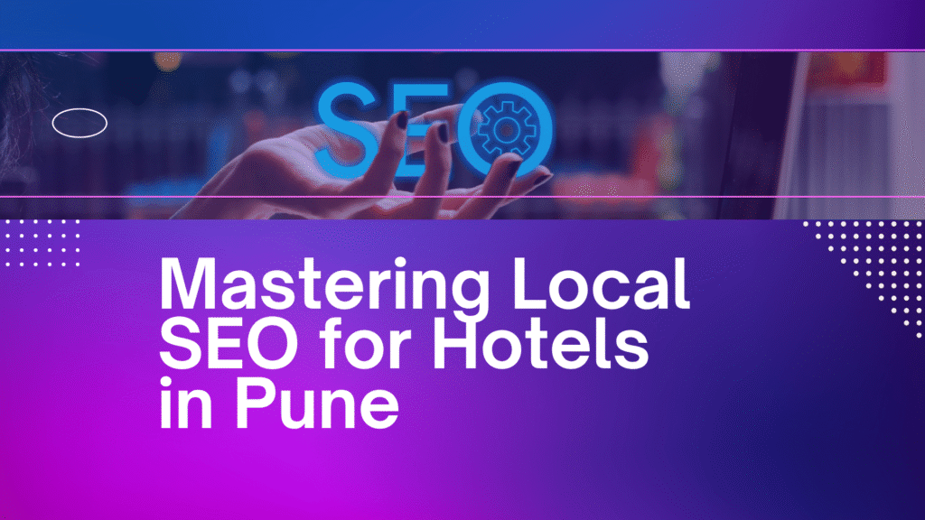 Mastering Local SEO for Hotels in Pune